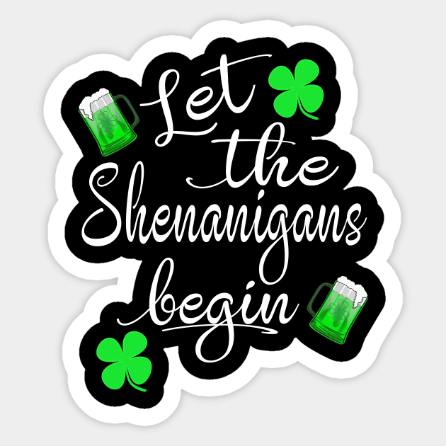 St Patricks Beer Shirt Funny Let The Shenanigans Begin Sticker by Kimmicsts